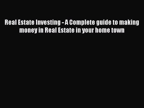 PDF Real Estate Investing - A Complete guide to making money in Real Estate in your home town