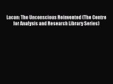 Read Lacan: The Unconscious Reinvented (The Centre for Analysis and Research Library Series)