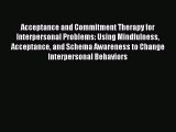 Read Acceptance and Commitment Therapy for Interpersonal Problems: Using Mindfulness Acceptance