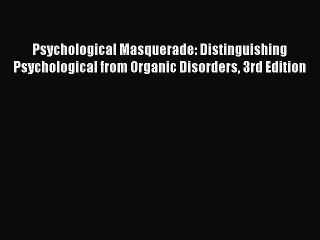 Read Psychological Masquerade: Distinguishing Psychological from Organic Disorders 3rd Edition