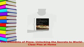 PDF  The Elements of Pizza Unlocking the Secrets to WorldClass Pies at Home PDF Full Ebook