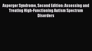 Read Asperger Syndrome Second Edition: Assessing and Treating High-Functioning Autism Spectrum