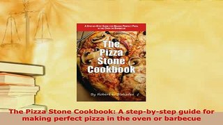 PDF  The Pizza Stone Cookbook A stepbystep guide for making perfect pizza in the oven or Read Online