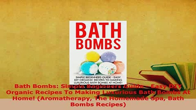 Download Bath Bombs Simple Beginners Guide Easy DIY Organic Recipes To Making Luxurious Bath EBook