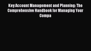 Read Key Account Management and Planning: The Comprehensive Handbook for Managing Your Compa