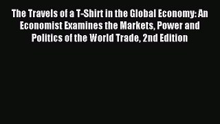Read The Travels of a T-Shirt in the Global Economy: An Economist Examines the Markets Power