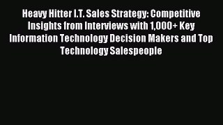 Download Heavy Hitter I.T. Sales Strategy: Competitive Insights from Interviews with 1000+