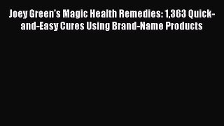 Download Joey Green's Magic Health Remedies: 1363 Quick-and-Easy Cures Using Brand-Name Products