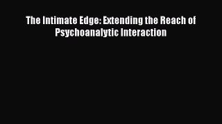 Read The Intimate Edge: Extending the Reach of Psychoanalytic Interaction Ebook Free