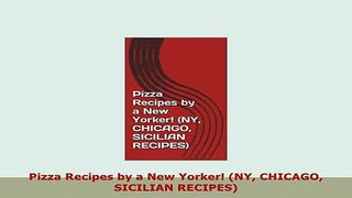 Download  Pizza Recipes by a New Yorker NY CHICAGO SICILIAN RECIPES Read Full Ebook