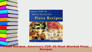 PDF  Pizza Recipes Americas TOP20 Most Wanted Pizza Recipes Download Full Ebook