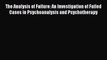 Download The Analysis of Failure: An Investigation of Failed Cases in Psychoanalysis and Psychotherapy