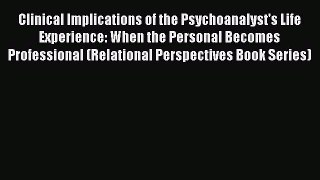 Read Clinical Implications of the Psychoanalyst's Life Experience: When the Personal Becomes
