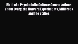 Read Birth of a Psychedelic Culture: Conversations about Leary the Harvard Experiments Millbrook