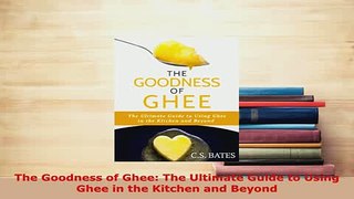 Download  The Goodness of Ghee The Ultimate Guide to Using Ghee in the Kitchen and Beyond Read Online