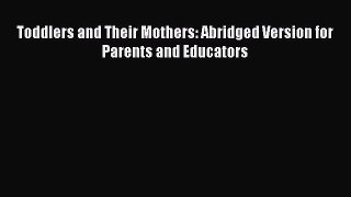 Download Toddlers and Their Mothers: Abridged Version for Parents and Educators Ebook Free