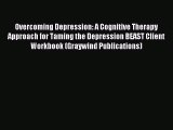 [Read PDF] Overcoming Depression: A Cognitive Therapy Approach for Taming the Depression BEAST