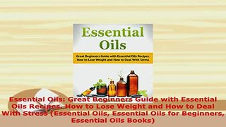 Download  Essential Oils Great Beginners Guide with Essential Oils Recipes How to Lose Weight and Free Books