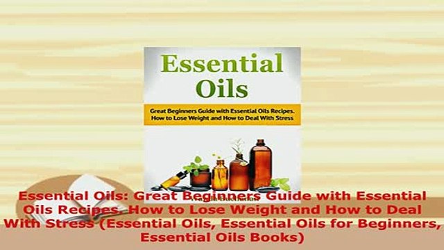 Download Essential Oils Great Beginners Guide with Essential Oils Recipes How to Lose Weight and Free Books