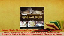 Download  Home Made Cheeses From Simple Butter Yogurt and Fresh Cheeses to Soft Hard and Blue Read O