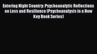 Read Entering Night Country: Psychoanalytic Reflections on Loss and Resilience (Psychoanalysis