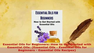 PDF  Essential Oils for Beginners How to Get Started with Essential Oils Essential Oils   Read Online
