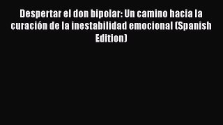 Read Despertar el don bipolar: Un camino hacia la curación de la inestabilidad emocional (Spanish