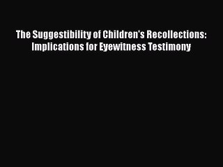 Read The Suggestibility of Children's Recollections: Implications for Eyewitness Testimony