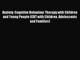 [Read PDF] Anxiety: Cognitive Behaviour Therapy with Children and Young People (CBT with Children