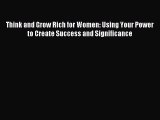 Read Think and Grow Rich for Women: Using Your Power to Create Success and Significance Ebook