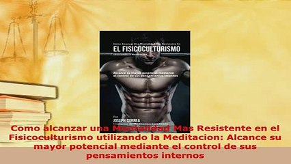 PDF  Como alcanzar una Mentalidad Mas Resistente en el Fisicoculturismo utilizando la Read Full Ebook
