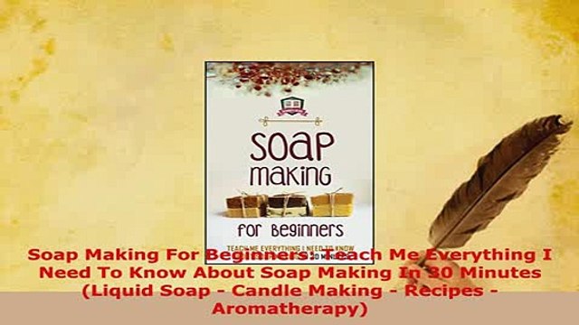 PDF Soap Making For Beginners Teach Me Everything I Need To Know About Soap Making In 30 Read Online