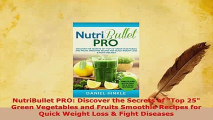 Download  NutriBullet PRO Discover the Secrets of Top 25 Green Vegetables and Fruits Smoothie Download Online