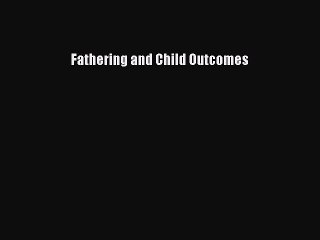 [Read PDF] Fathering and Child Outcomes Ebook Free