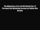 PDF The Adventures of (a real life) Brand Czar: 12 Personal-Size Marketing Lessons for Global-Size