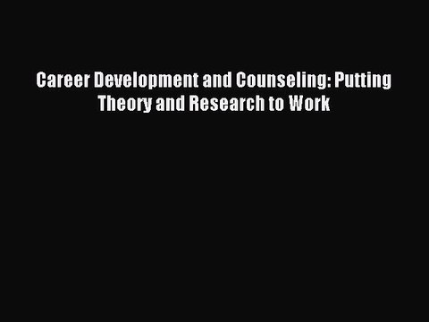 [Read PDF] Career Development and Counseling: Putting Theory and Research to Work Download