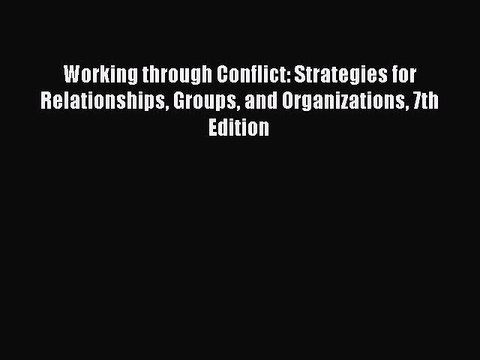[Read PDF] Working through Conflict: Strategies for Relationships Groups and Organizations