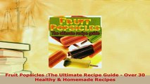 PDF  Fruit Popsicles The Ultimate Recipe Guide  Over 30 Healthy  Homemade Recipes Download Full Ebook