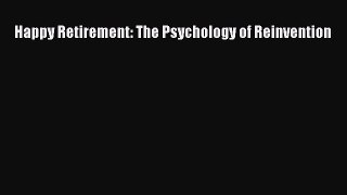 Download Happy Retirement: The Psychology of Reinvention Ebook Online