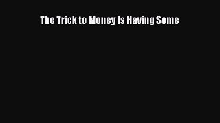 Download The Trick to Money Is Having Some Ebook Free