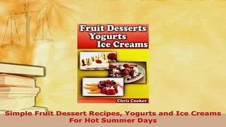 Download  Simple Fruit Dessert Recipes Yogurts and Ice Creams For Hot Summer Days PDF Online