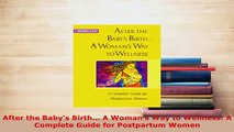 PDF  After the Babys Birth A Womans Way to Wellness A Complete Guide for Postpartum Women Free Books