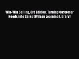 Read Win-Win Selling 3rd Edition: Turning Customer Needs into Sales (Wilson Learning Library)