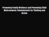 [Read PDF] Promoting Family Wellness and Preventing Child Maltreatment: Fundamentals for Thinking