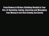Read From Ramen to Riches: Building Wealth in Your 20s: Or Spending Saving Investing and Managing