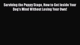 [PDF] Surviving the Puppy Stage How to Get Inside Your Dog's Mind Without Losing Your Own!