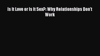 [PDF] Is It Love or Is It Sex?: Why Relationships Don't Work Download Online