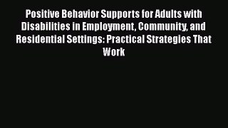 [PDF] Positive Behavior Supports for Adults with Disabilities in Employment Community and Residential