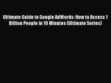 Download Ultimate Guide to Google AdWords: How to Access 1 Billion People in 10 Minutes (Ultimate