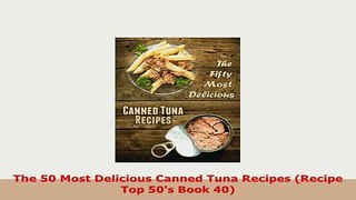 Download  The 50 Most Delicious Canned Tuna Recipes Recipe Top 50s Book 40 Download Full Ebook